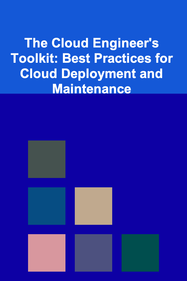 The Cloud Engineer's Toolkit: Best Practices for Cloud Deployment and Maintenance