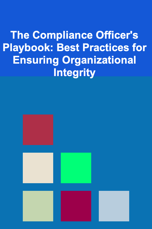 The Compliance Officer's Playbook: Best Practices for Ensuring Organizational Integrity