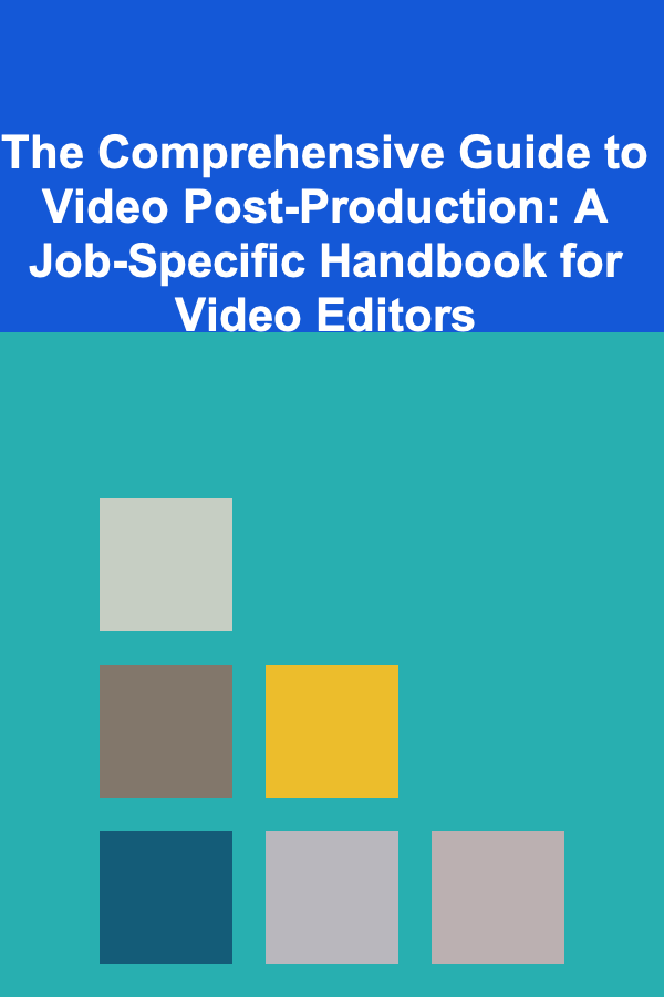 The Comprehensive Guide to Video Post-Production: A Job-Specific Handbook for Video Editors