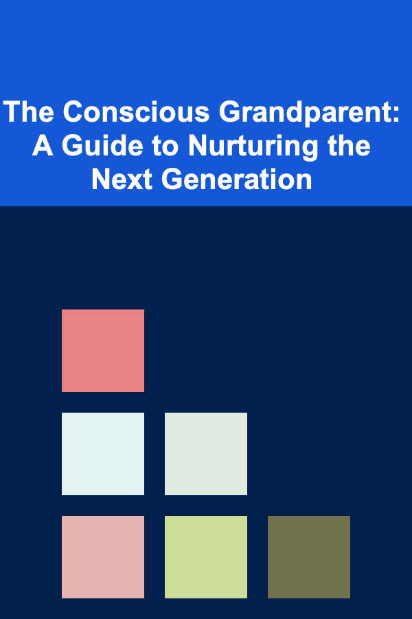The Conscious Grandparent: A Guide to Nurturing the Next Generation