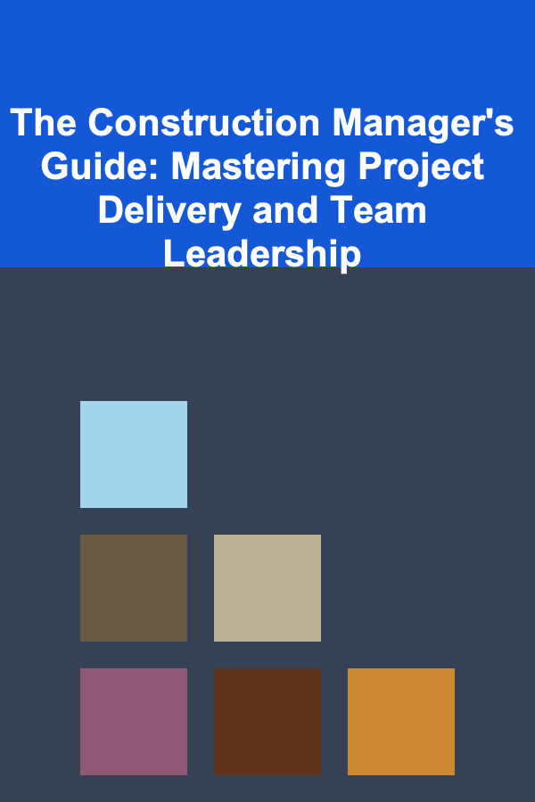 The Construction Manager's Guide: Mastering Project Delivery and Team Leadership