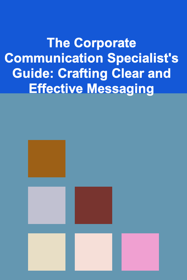 The Corporate Communication Specialist's Guide: Crafting Clear and Effective Messaging