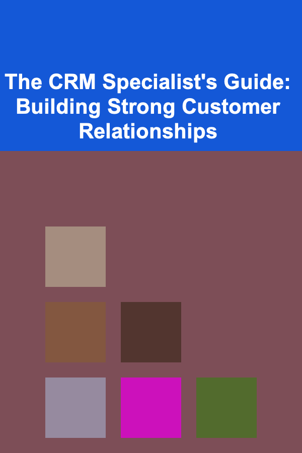 The CRM Specialist's Guide: Building Strong Customer Relationships