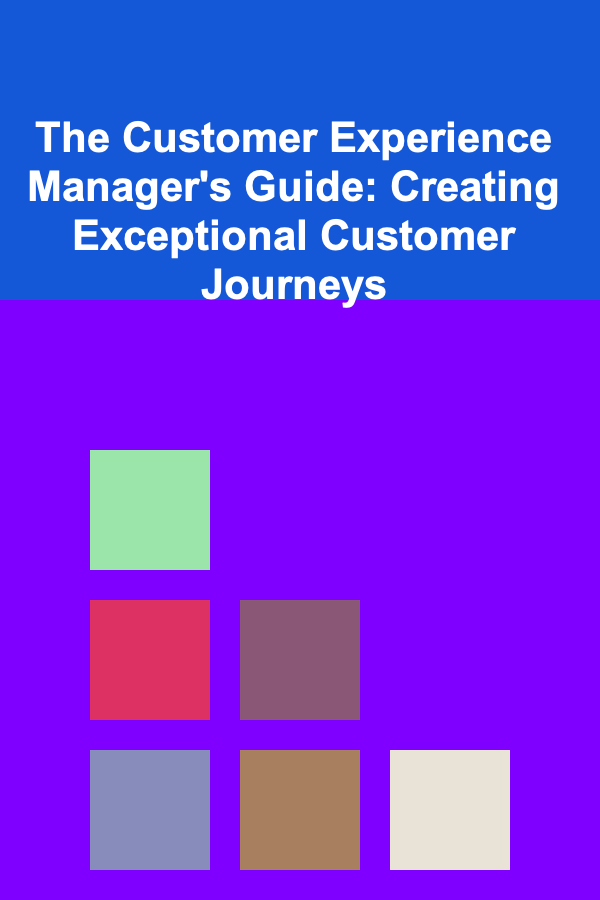 The Customer Experience Manager's Guide: Creating Exceptional Customer Journeys