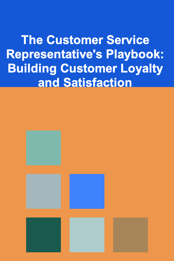 The Customer Service Representative's Playbook: Building Customer Loyalty and Satisfaction