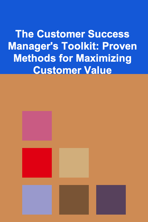 The Customer Success Manager's Toolkit: Proven Methods for Maximizing Customer Value