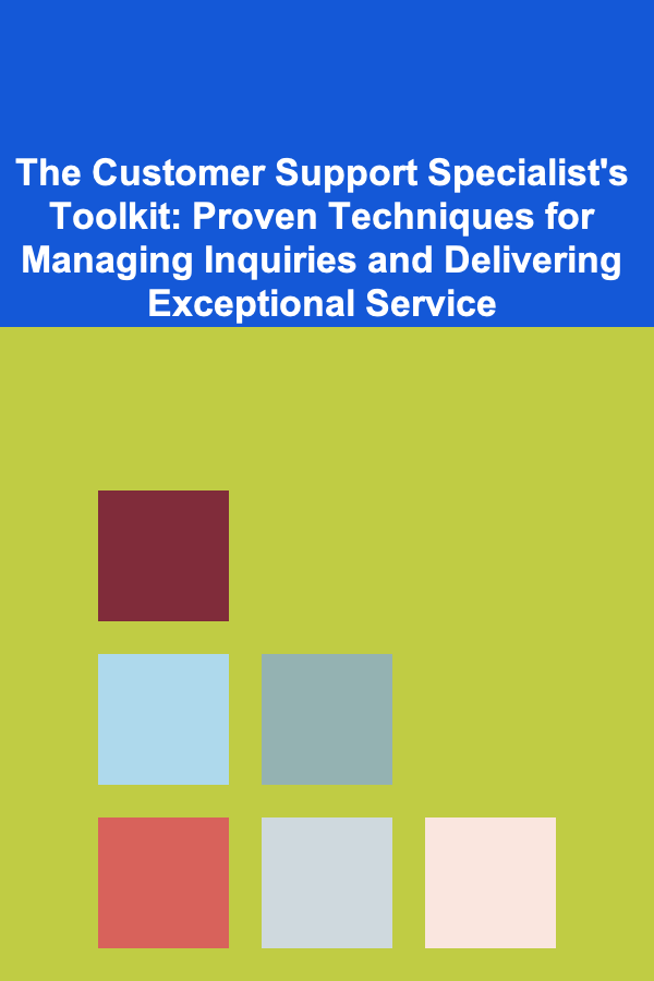 The Customer Support Specialist's Toolkit: Proven Techniques for Managing Inquiries and Delivering Exceptional Service