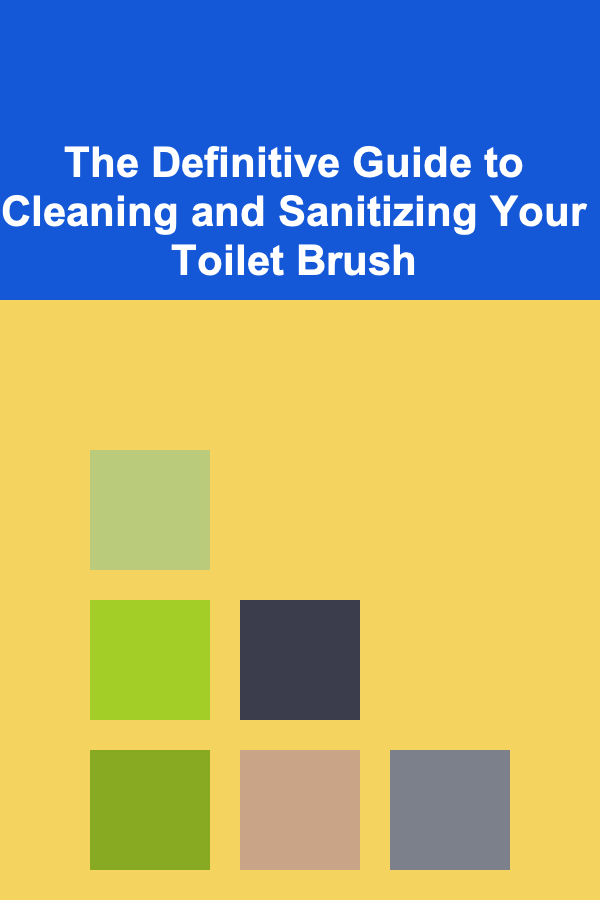 The Definitive Guide to Cleaning and Sanitizing Your Toilet Brush