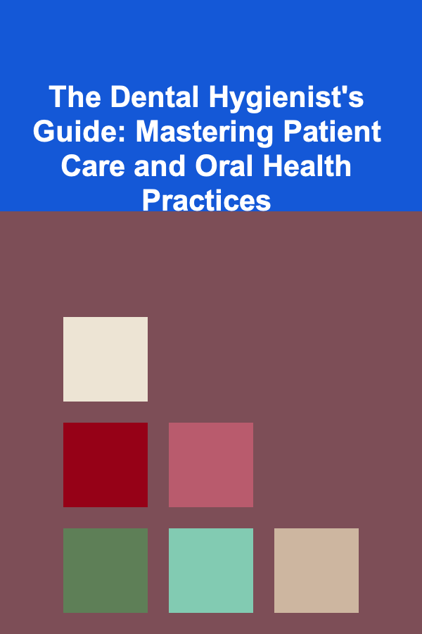The Dental Hygienist's Guide: Mastering Patient Care and Oral Health Practices