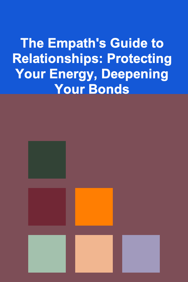 The Empath's Guide to Relationships: Protecting Your Energy, Deepening Your Bonds