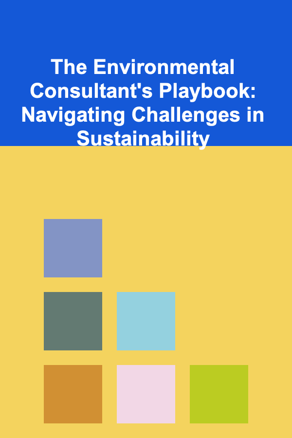 The Environmental Consultant's Playbook: Navigating Challenges in Sustainability