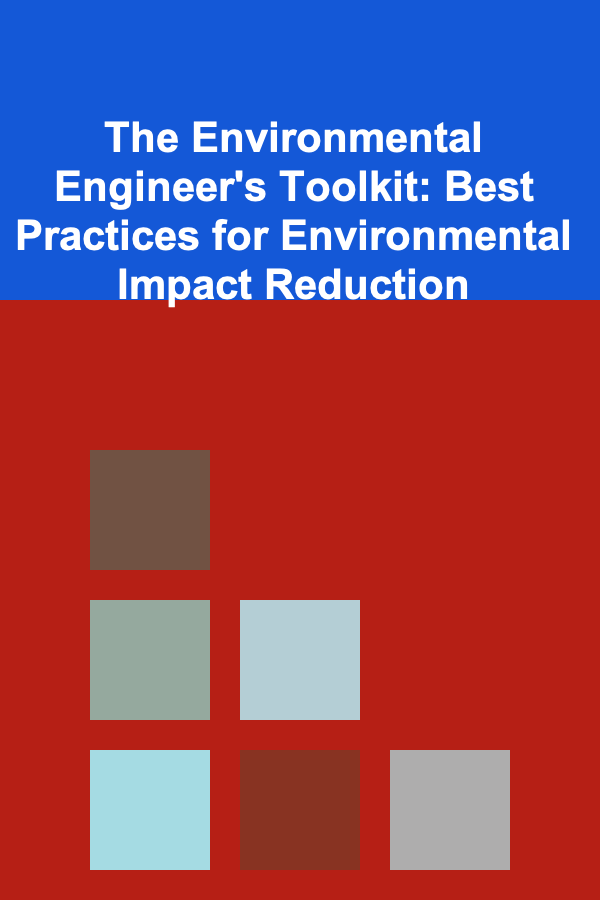 The Environmental Engineer's Toolkit: Best Practices for Environmental Impact Reduction