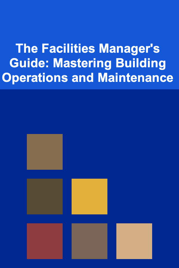 The Facilities Manager's Guide: Mastering Building Operations and Maintenance