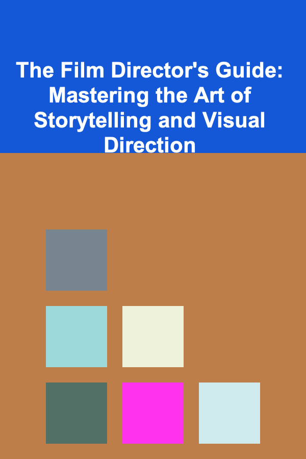 The Film Director's Guide: Mastering the Art of Storytelling and Visual Direction