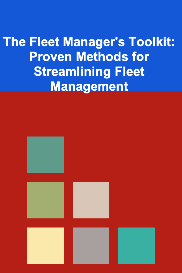 The Fleet Manager's Toolkit: Proven Methods for Streamlining Fleet Management