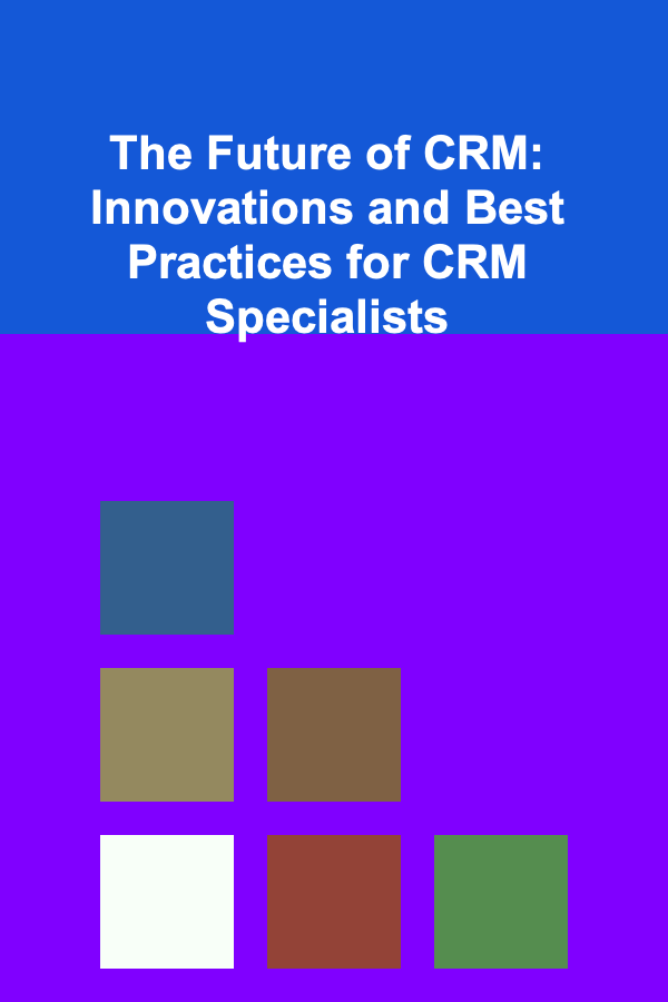 The Future of CRM: Innovations and Best Practices for CRM Specialists