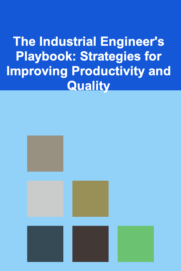 The Industrial Engineer's Playbook: Strategies for Improving Productivity and Quality