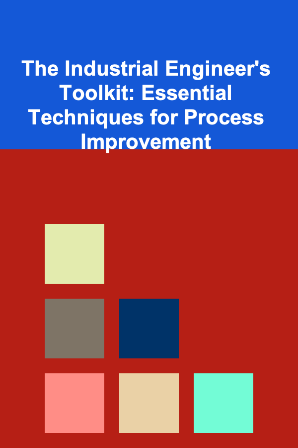 The Industrial Engineer's Toolkit: Essential Techniques for Process Improvement