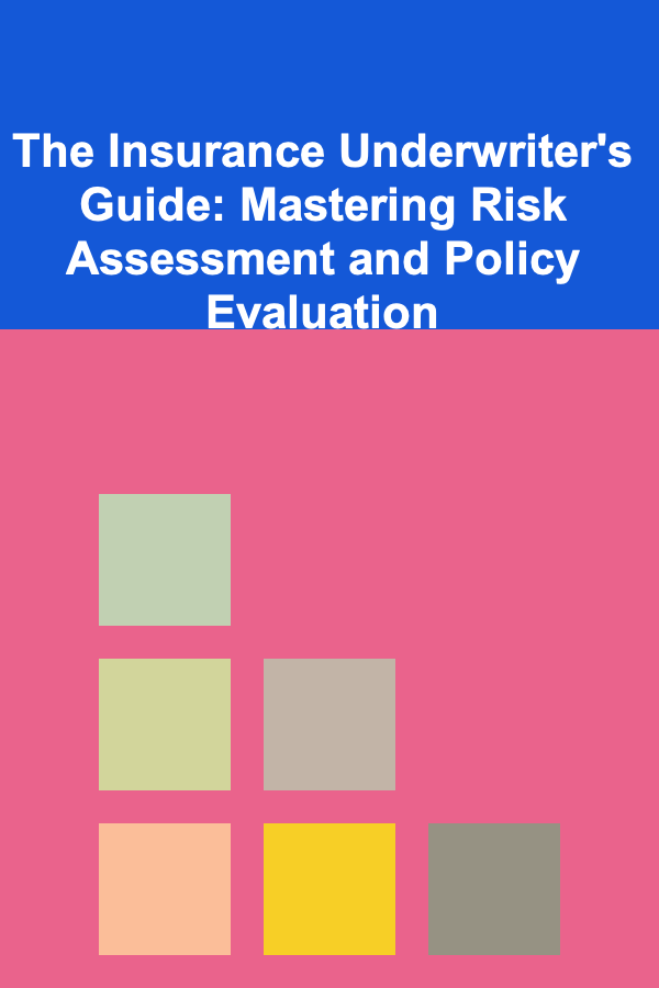 The Insurance Underwriter's Guide: Mastering Risk Assessment and Policy Evaluation