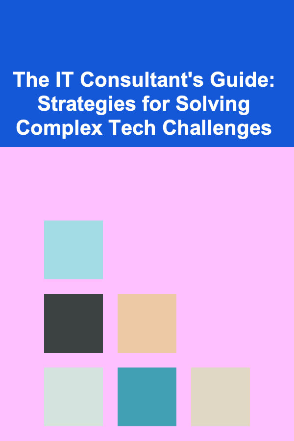 The IT Consultant's Guide: Strategies for Solving Complex Tech Challenges