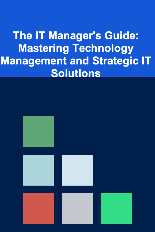 The IT Manager's Guide: Mastering Technology Management and Strategic IT Solutions