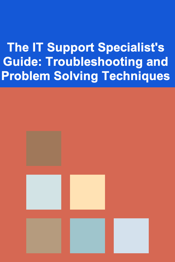 The IT Support Specialist's Guide: Troubleshooting and Problem Solving Techniques