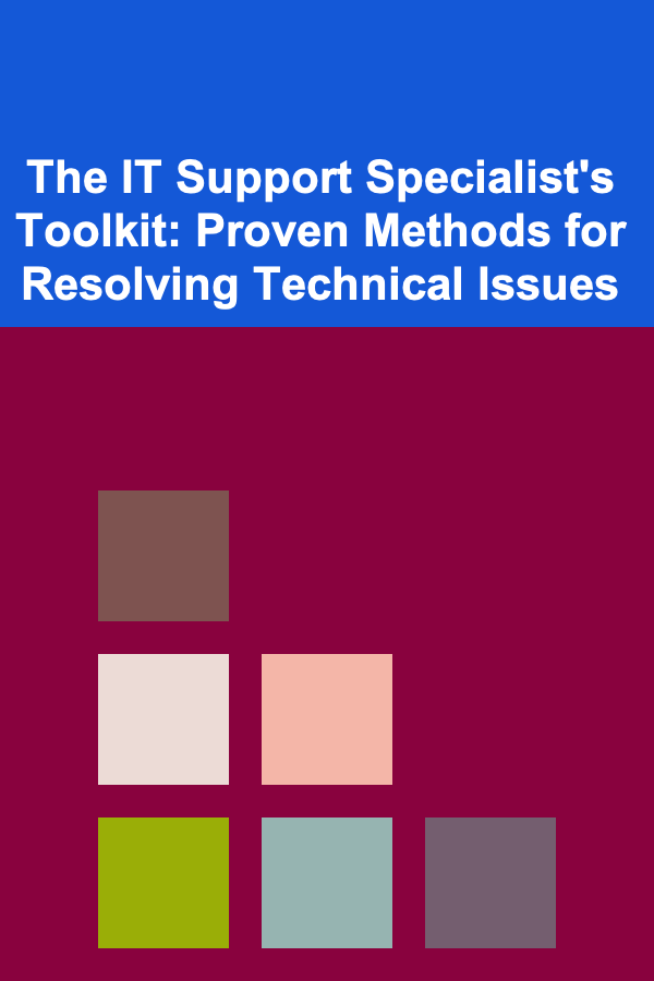The IT Support Specialist's Toolkit: Proven Methods for Resolving Technical Issues