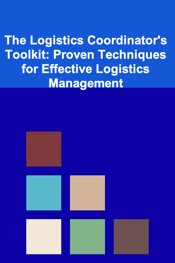 The Logistics Coordinator's Toolkit: Proven Techniques for Effective Logistics Management