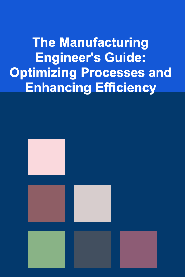 The Manufacturing Engineer's Guide: Optimizing Processes and Enhancing Efficiency