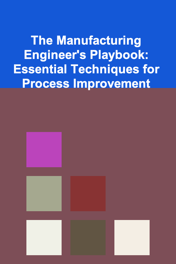 The Manufacturing Engineer's Playbook: Essential Techniques for Process Improvement