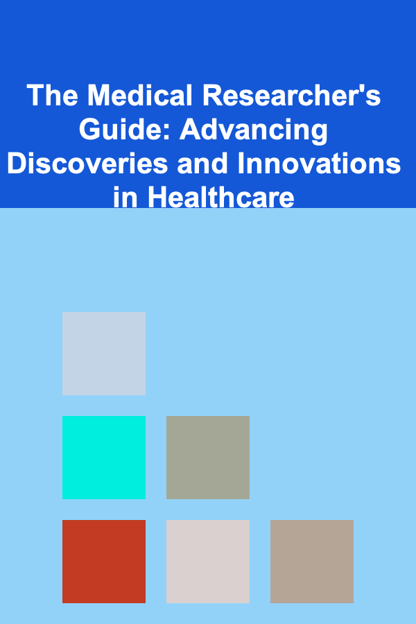 The Medical Researcher's Guide: Advancing Discoveries and Innovations in Healthcare