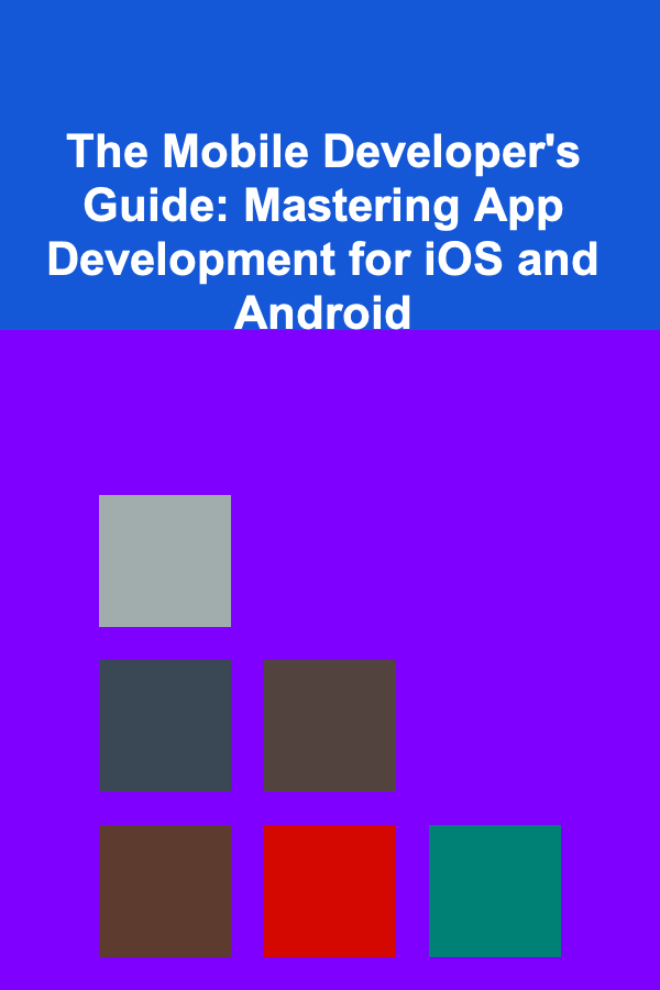 The Mobile Developer's Guide: Mastering App Development for iOS and Android