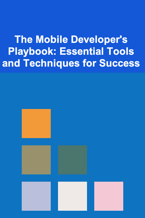 The Mobile Developer's Playbook: Essential Tools and Techniques for Success
