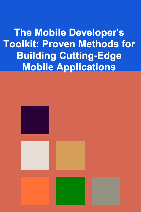 The Mobile Developer's Toolkit: Proven Methods for Building Cutting-Edge Mobile Applications
