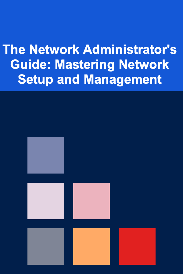 The Network Administrator's Guide: Mastering Network Setup and Management