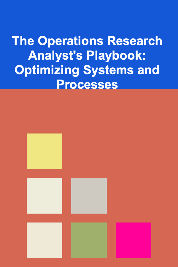 The Operations Research Analyst's Playbook: Optimizing Systems and Processes