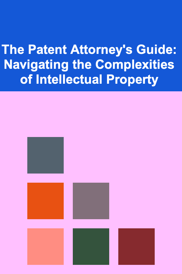 The Patent Attorney's Guide: Navigating the Complexities of Intellectual Property