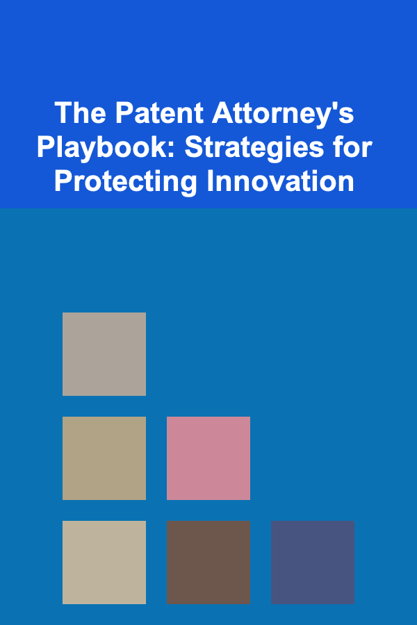 The Patent Attorney's Playbook: Strategies for Protecting Innovation