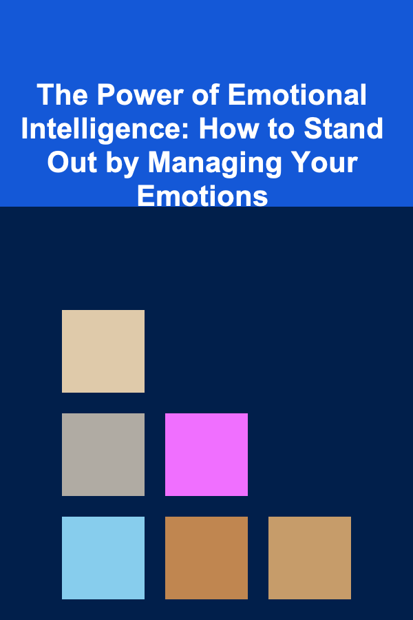 The Power of Emotional Intelligence: How to Stand Out by Managing Your Emotions