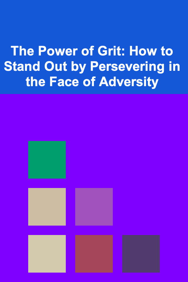 The Power of Grit: How to Stand Out by Persevering in the Face of Adversity
