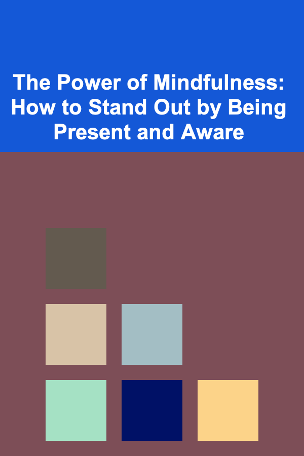 The Power of Mindfulness: How to Stand Out by Being Present and Aware