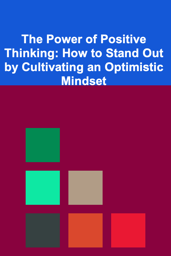 The Power of Positive Thinking: How to Stand Out by Cultivating an Optimistic Mindset