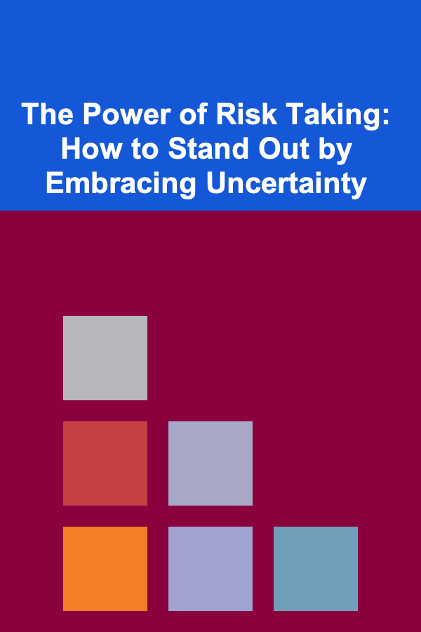 The Power of Risk Taking: How to Stand Out by Embracing Uncertainty