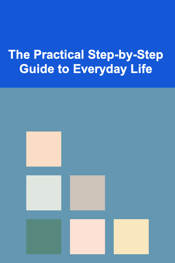 The Practical Step-by-Step Guide to Everyday Life