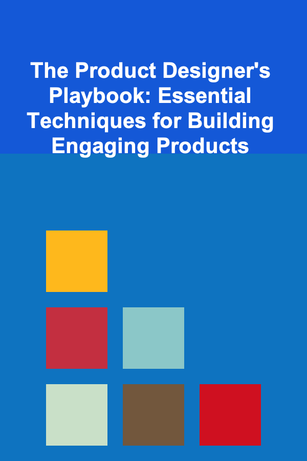 The Product Designer's Playbook: Essential Techniques for Building Engaging Products