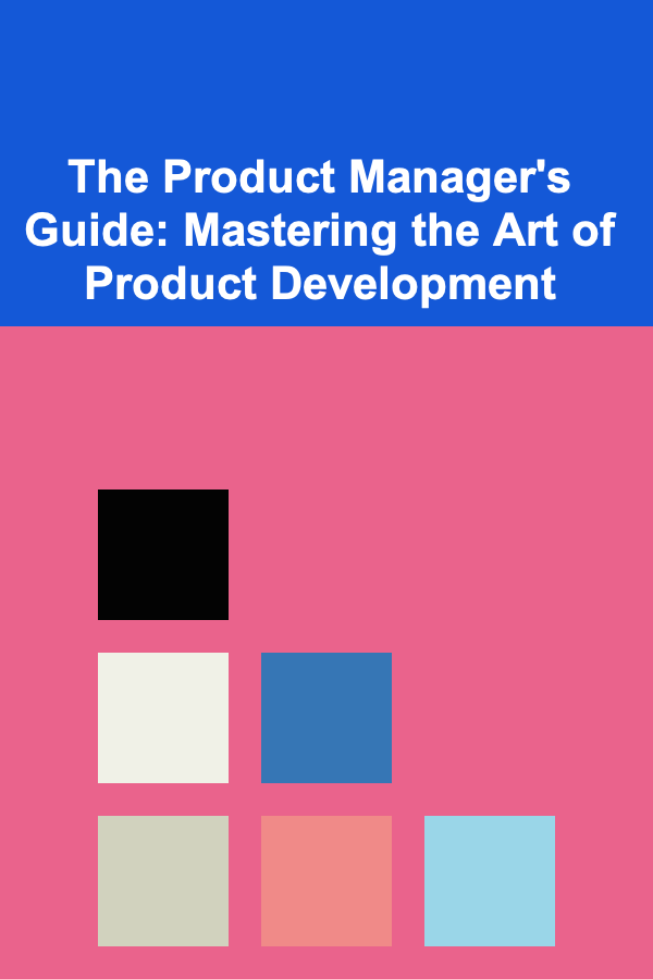 The Product Manager's Guide: Mastering the Art of Product Development