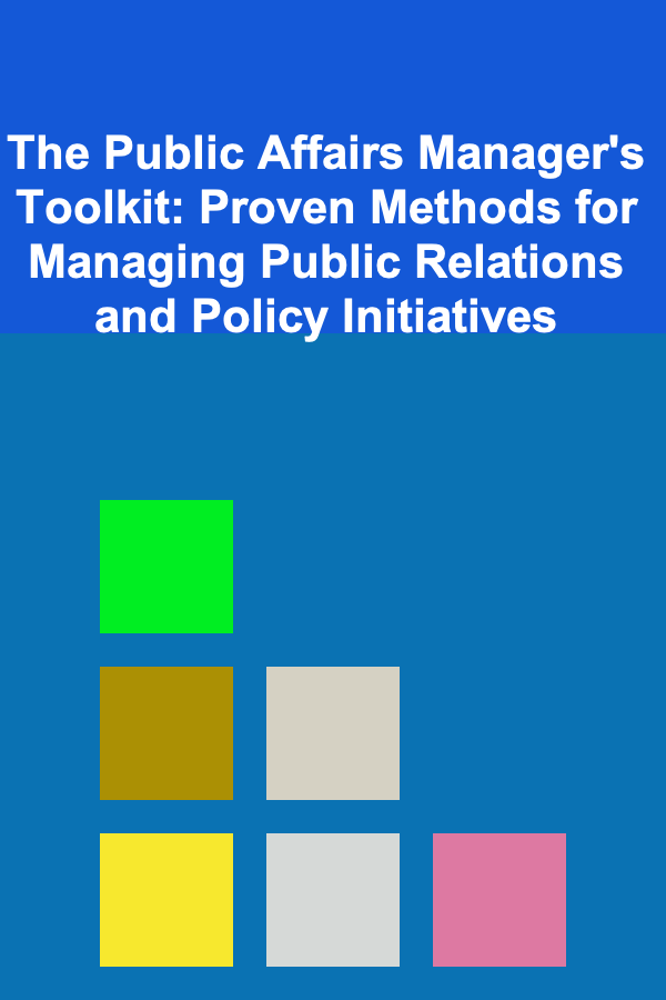 The Public Affairs Manager's Toolkit: Proven Methods for Managing Public Relations and Policy Initiatives