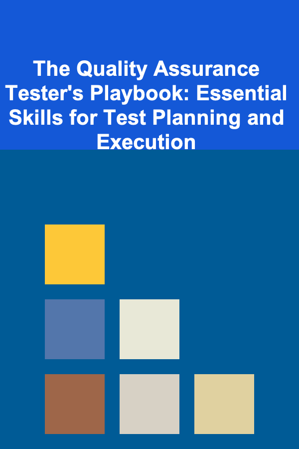 The Quality Assurance Tester's Playbook: Essential Skills for Test Planning and Execution