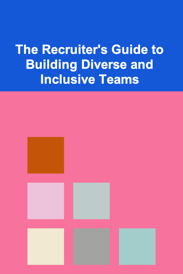 The Recruiter's Guide to Building Diverse and Inclusive Teams