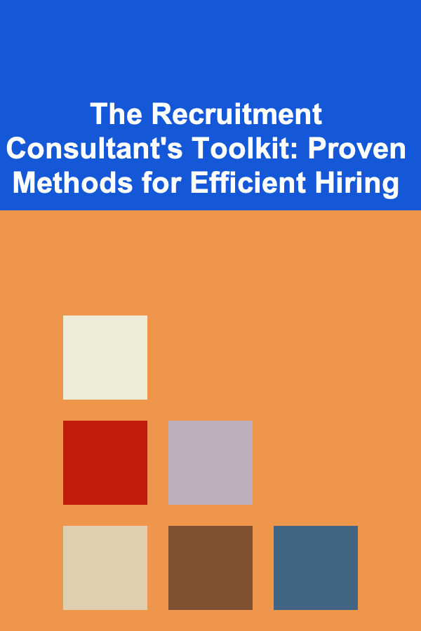 The Recruitment Consultant's Toolkit: Proven Methods for Efficient Hiring